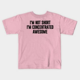 I'm Not Short I'm Concentrated Awesome Kids T-Shirt